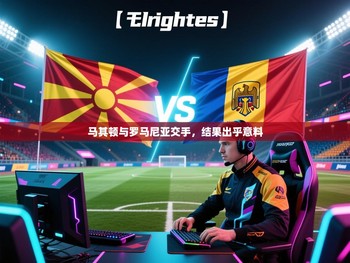 马其顿与罗马尼亚交手,结果出乎意料 第1张