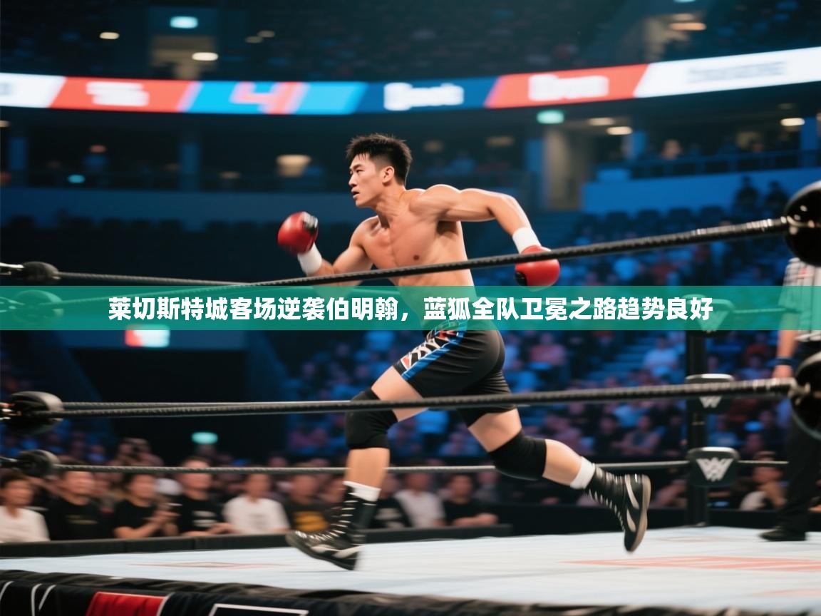 莱切斯特城客场逆袭伯明翰，蓝狐全队卫冕之路趋势良好  第2张