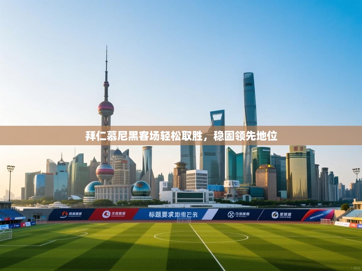 拜仁慕尼黑客场轻松取胜,稳固领先地位 第1张