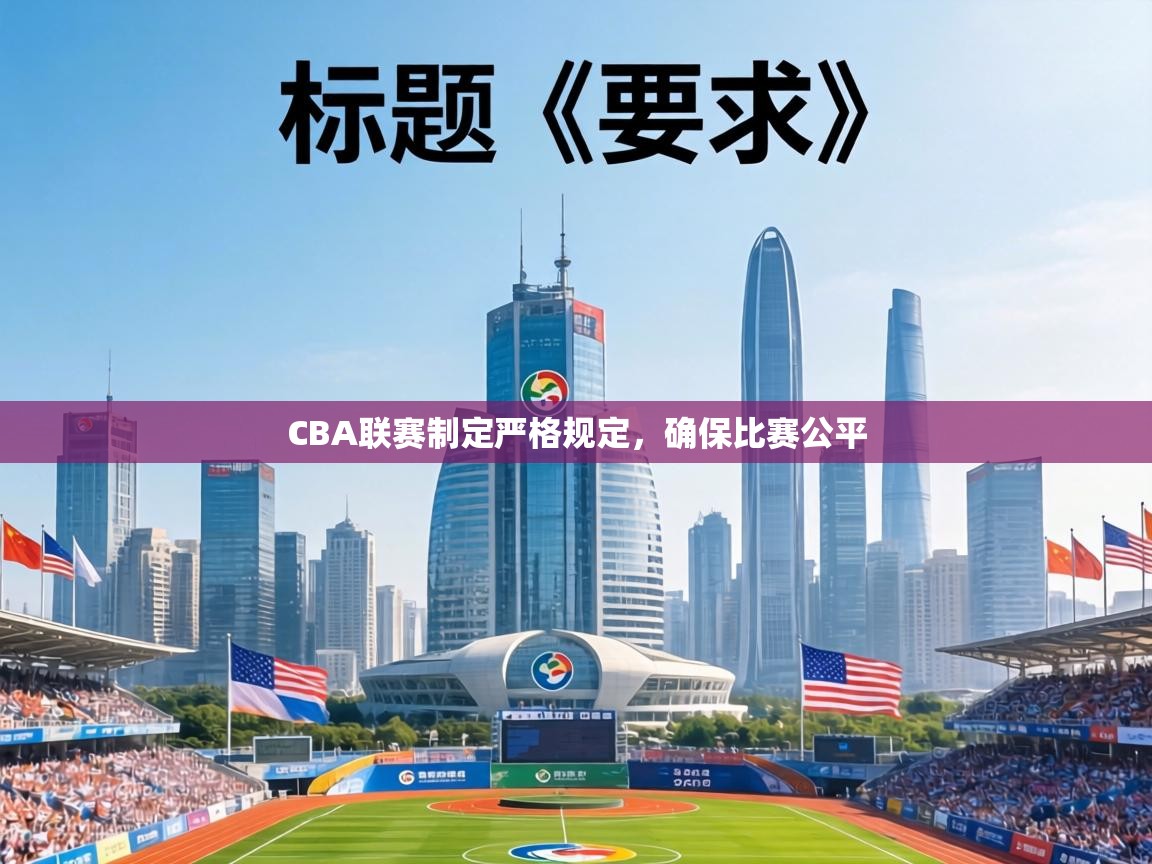CBA联赛制定严格规定,确保比赛公平 第1张